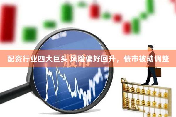配资行业四大巨头 风险偏好回升，债市被动调整